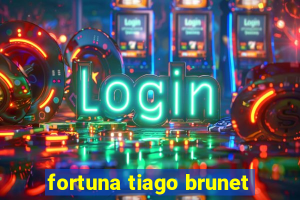 fortuna tiago brunet